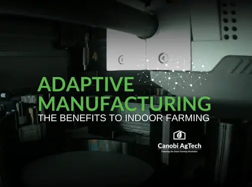 Benefits of Introducing Adaptive Manufacturing to Indoor Farming | Canobi
